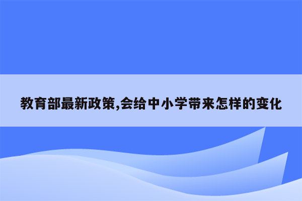 教育部最新政策,会给中小学带来怎样的变化