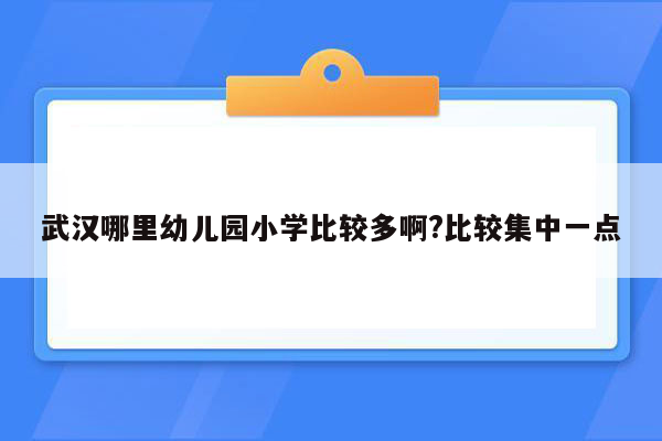 武汉哪里幼儿园小学比较多啊?比较集中一点