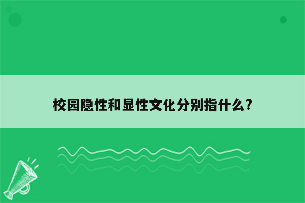 校园隐性和显性文化分别指什么?