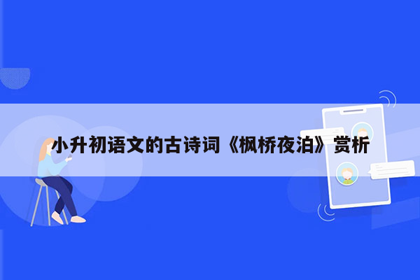 小升初语文的古诗词《枫桥夜泊》赏析