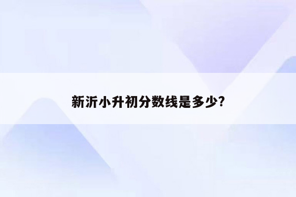 新沂小升初分数线是多少?