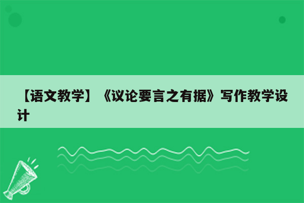 【语文教学】《议论要言之有据》写作教学设计