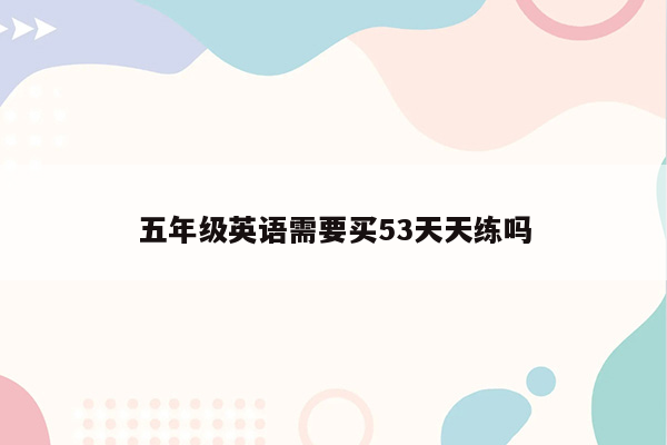 五年级英语需要买53天天练吗