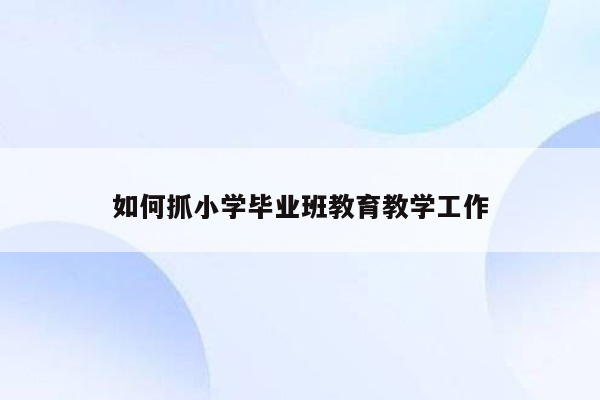 如何抓小学毕业班教育教学工作