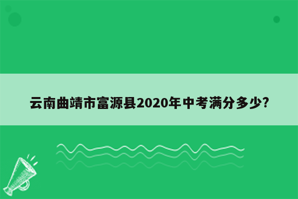 云南曲靖市富源县2020年中考满分多少?