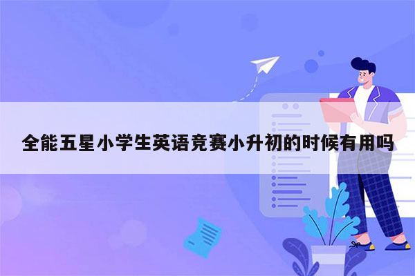 全能五星小学生英语竞赛小升初的时候有用吗