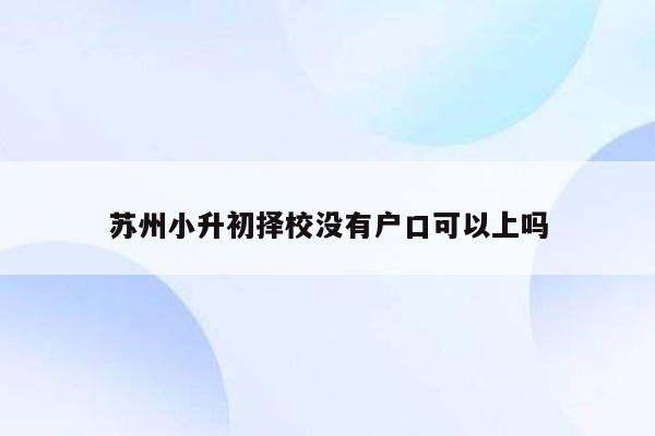 苏州小升初择校没有户口可以上吗