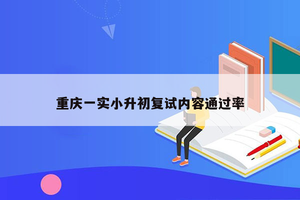 重庆一实小升初复试内容通过率