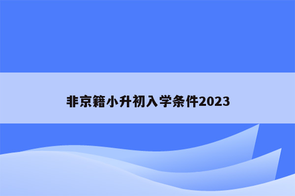 非京籍小升初入学条件2023