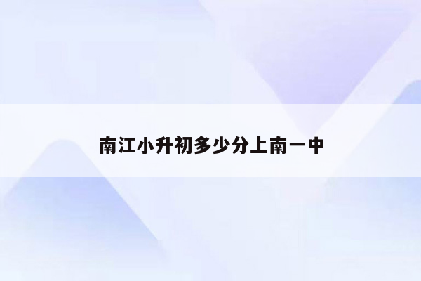 南江小升初多少分上南一中