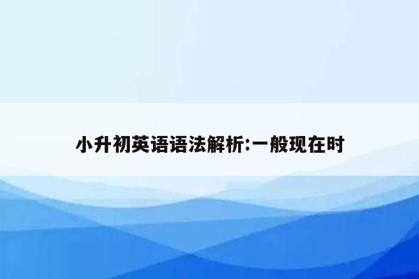 小升初英语语法解析:一般现在时