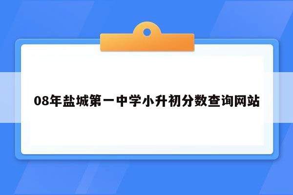 08年盐城第一中学小升初分数查询网站