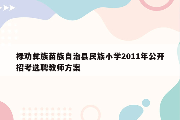 禄劝彝族苗族自治县民族小学2011年公开招考选聘教师方案