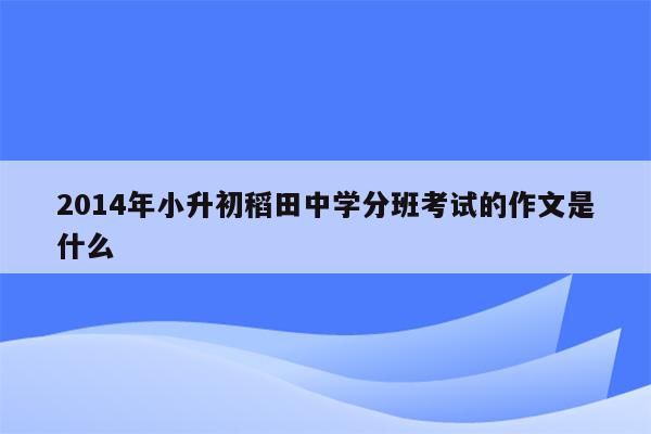 2014年小升初稻田中学分班考试的作文是什么