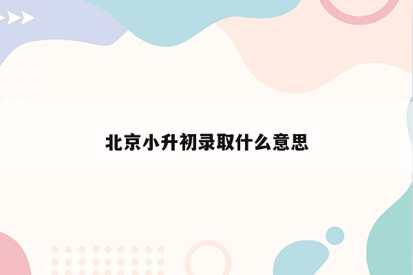 北京小升初录取什么意思