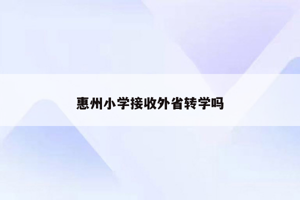 惠州小学接收外省转学吗