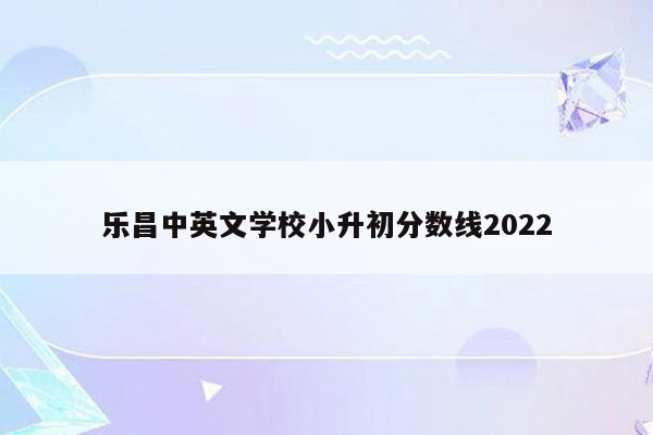 乐昌中英文学校小升初分数线2022