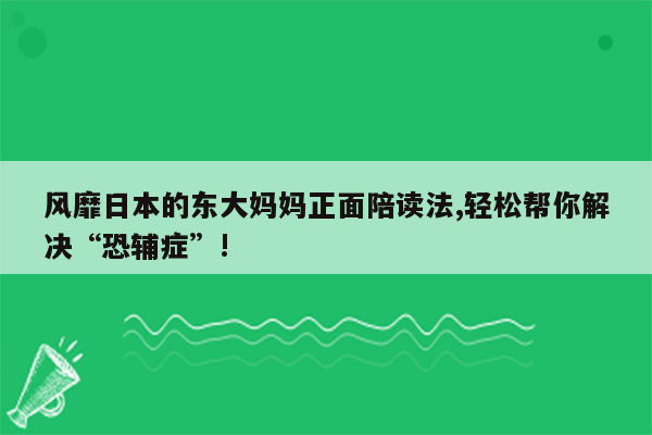 风靡日本的东大妈妈正面陪读法,轻松帮你解决“恐辅症”!