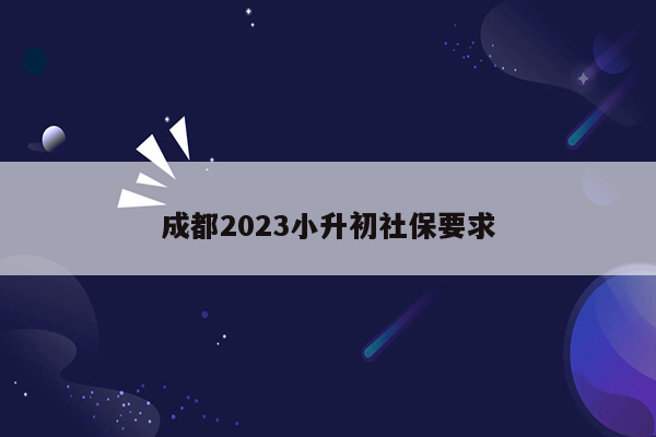 成都2023小升初社保要求