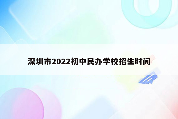 深圳市2022初中民办学校招生时间