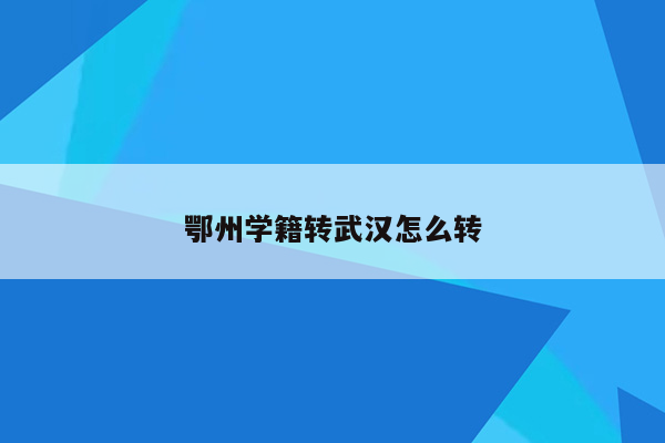 鄂州学籍转武汉怎么转