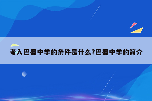 考入巴蜀中学的条件是什么?巴蜀中学的简介