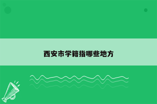 西安市学籍指哪些地方