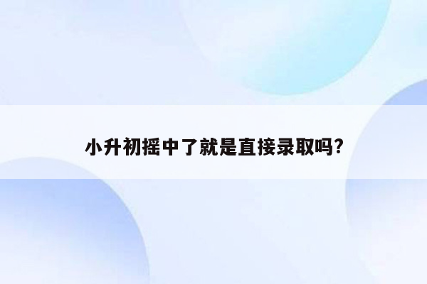 小升初摇中了就是直接录取吗?