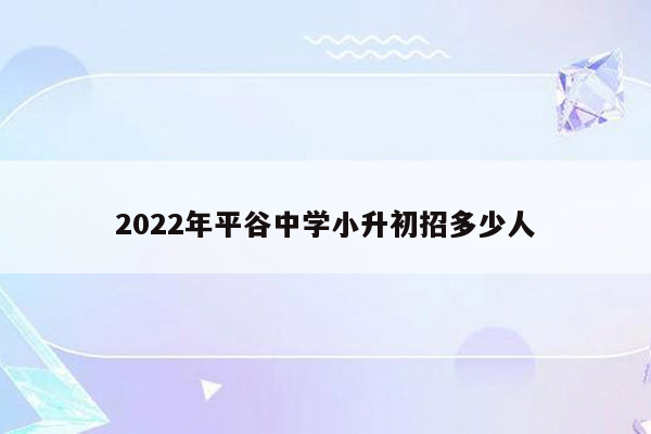 2022年平谷中学小升初招多少人