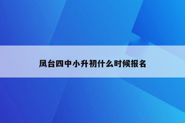 凤台四中小升初什么时候报名