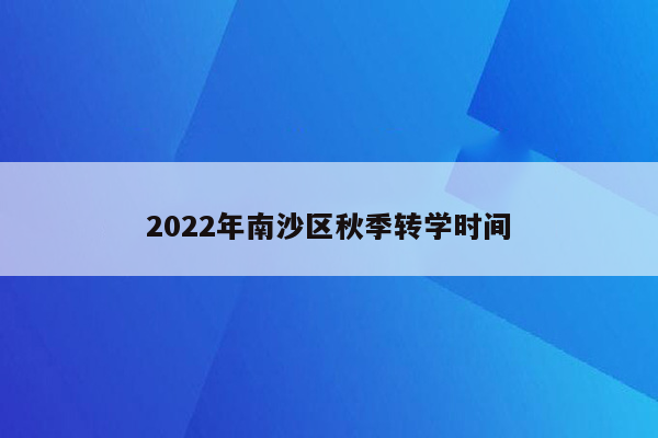 2022年南沙区秋季转学时间