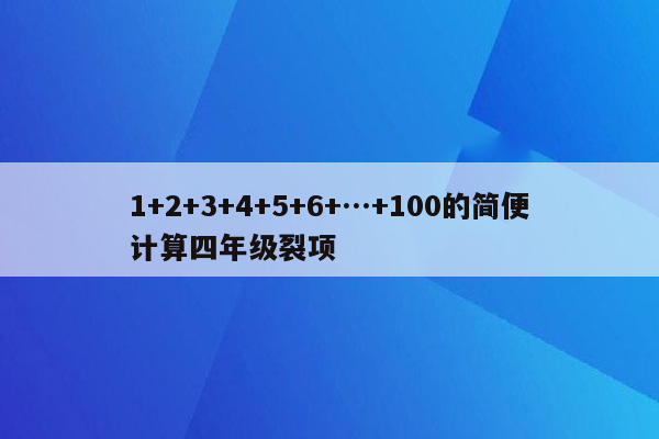 1+2+3+4+5+6+…+100的简便计算四年级裂项