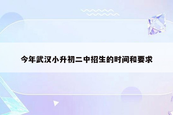 今年武汉小升初二中招生的时间和要求