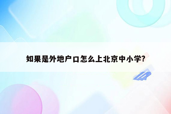 如果是外地户口怎么上北京中小学?