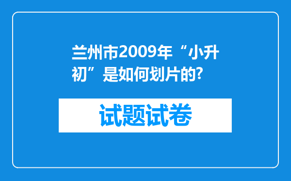 兰州市2009年“小升初”是如何划片的?