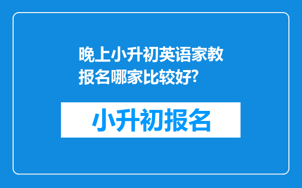 晚上小升初英语家教报名哪家比较好?