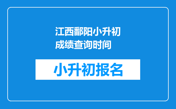 江西鄱阳小升初成绩查询时间