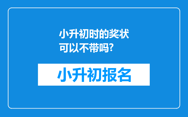 小升初时的奖状可以不带吗?