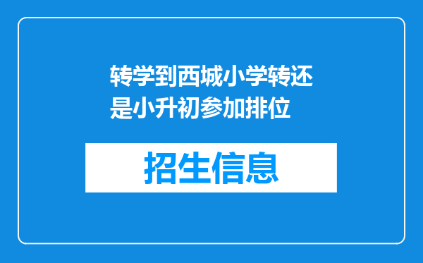 转学到西城小学转还是小升初参加排位