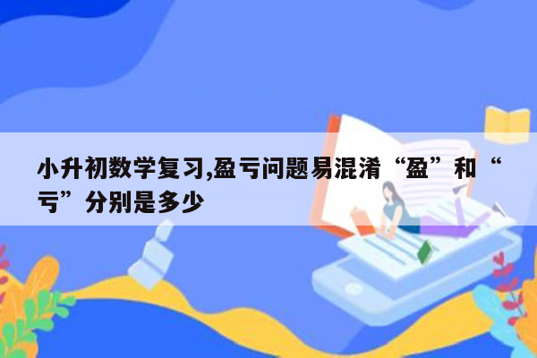 小升初数学复习,盈亏问题易混淆“盈”和“亏”分别是多少