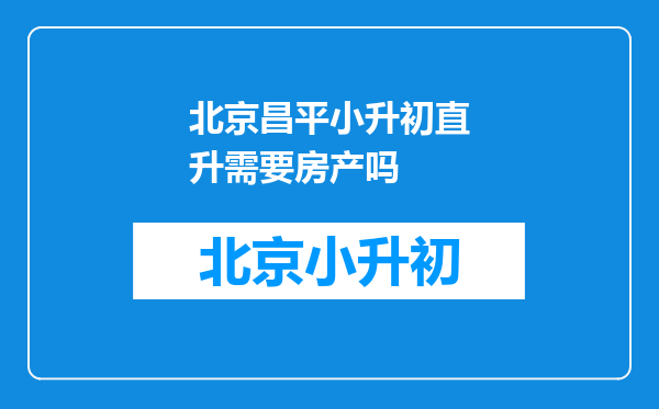 北京昌平小升初直升需要房产吗