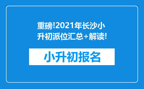 重磅!2021年长沙小升初派位汇总+解读!