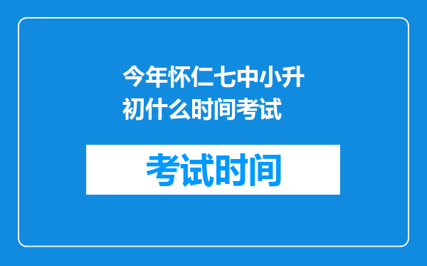 今年怀仁七中小升初什么时间考试