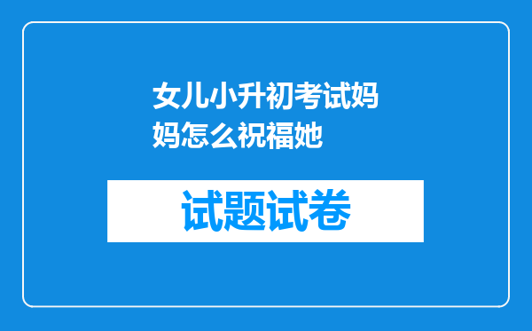 女儿小升初考试妈妈怎么祝福她