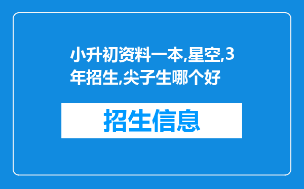 小升初资料一本,星空,3年招生,尖子生哪个好