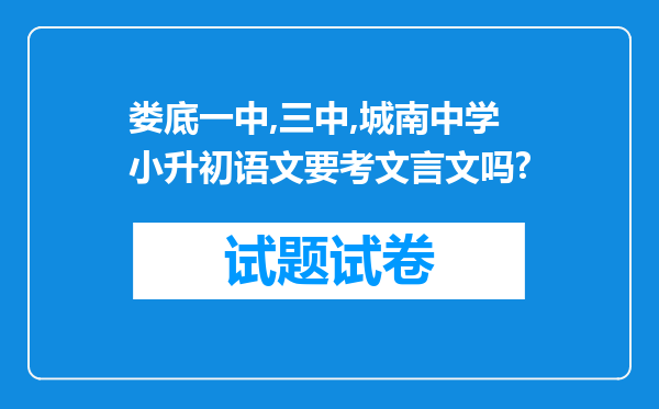 娄底一中,三中,城南中学小升初语文要考文言文吗?