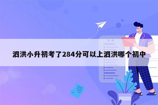 泗洪小升初考了284分可以上泗洪哪个初中