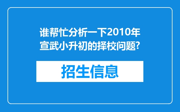 谁帮忙分析一下2010年宣武小升初的择校问题?