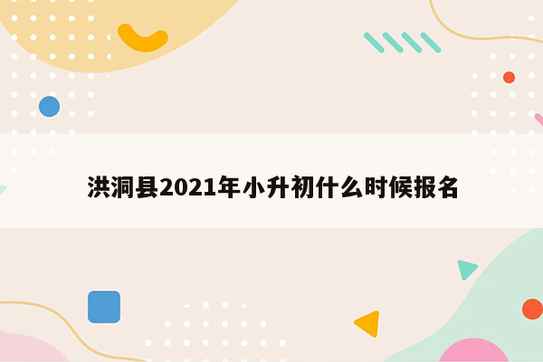 洪洞县2021年小升初什么时候报名