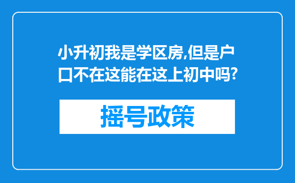 小升初我是学区房,但是户口不在这能在这上初中吗?